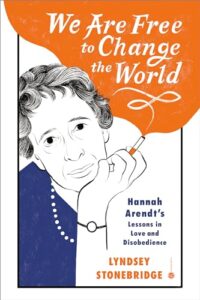 We Are Free to Change the World – Hannah Arendt's Lessons in Love and Disobedience