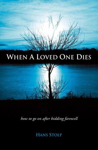 When a Loved One Dies - How to Go On After Saying Goodbye