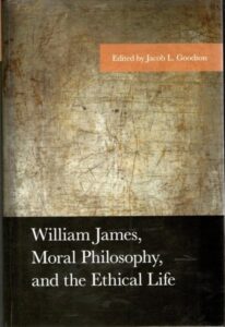 WILLIAM JAMES, MORAL PHILOSOPHY AND THE ETHICAL LIFE