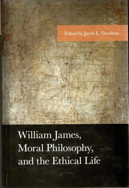 WILLIAM JAMES, MORAL PHILOSOPHY AND THE ETHICAL LIFE