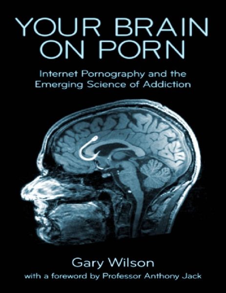 Your Brain on Porn – Internet Pornography and the Emerging Science of Addiction